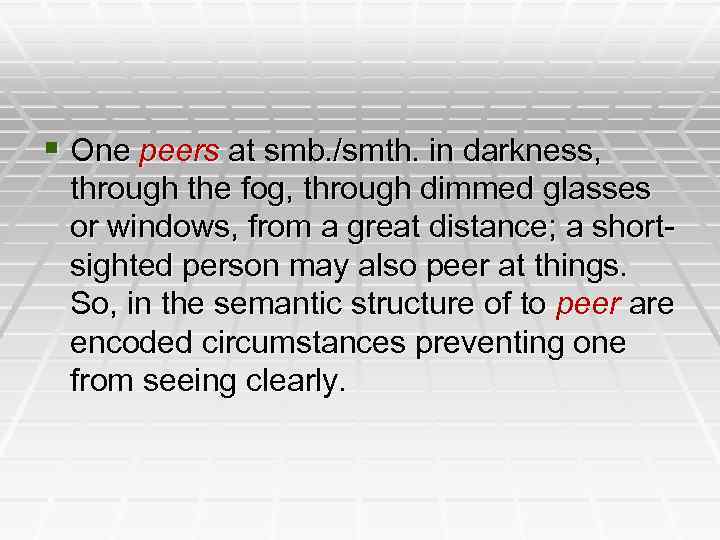 § One peers at smb. /smth. in darkness, through the fog, through dimmed glasses