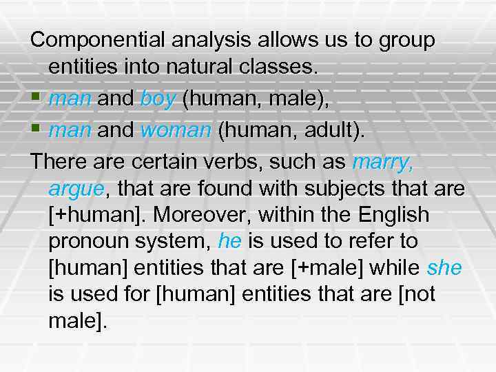 Componential analysis allows us to group entities into natural classes. § man and boy