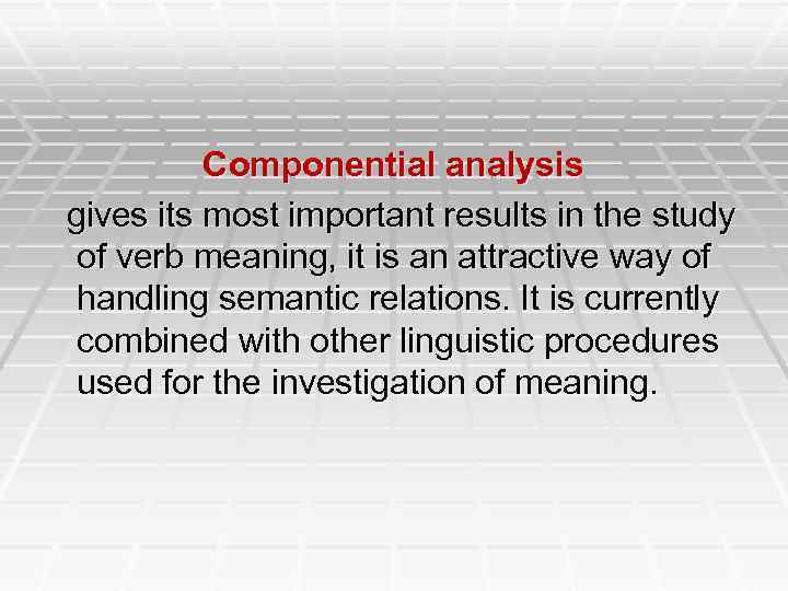 Componential analysis gives its most important results in the study of verb meaning, it