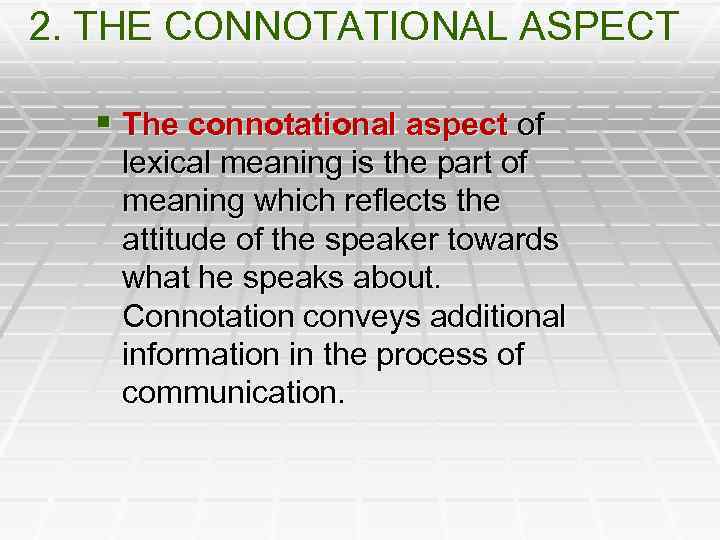 2. THE CONNOTATIONAL ASPECT § The connotational aspect of lexical meaning is the part