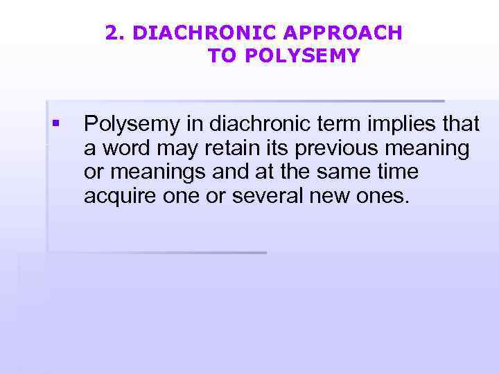 2. DIACHRONIC APPROACH TO POLYSEMY § Polysemy in diachronic term implies that a word