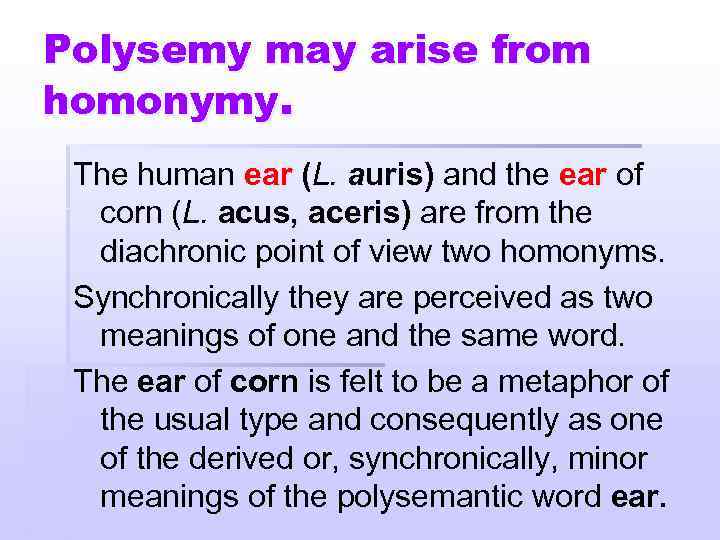 Polysemy may arise from homonymy. The human ear (L. auris) and the ear of