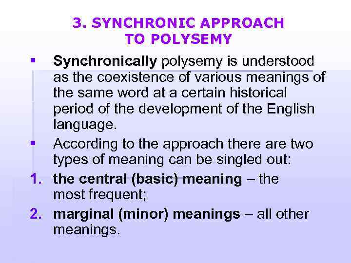 3. SYNCHRONIC APPROACH TO POLYSEMY § Synchronically polysemy is understood as the coexistence of