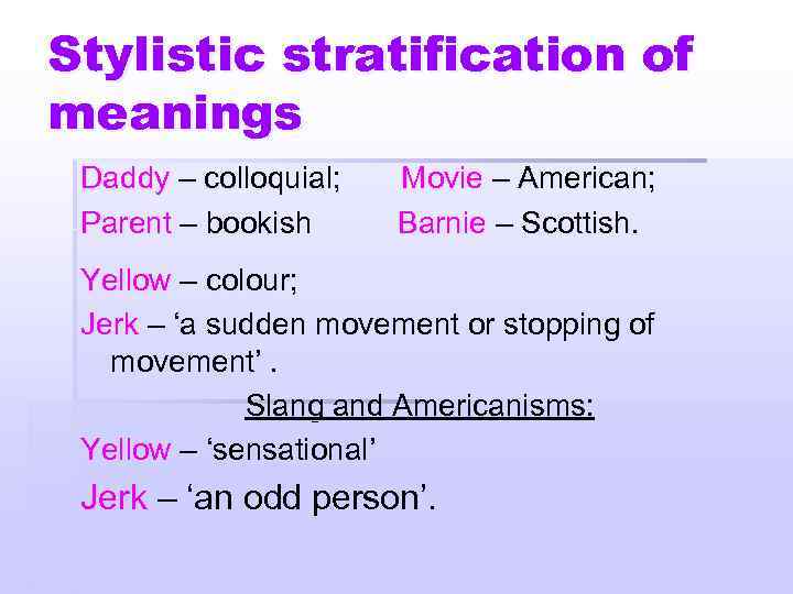 Stylistic stratification of meanings Daddy – colloquial; Parent – bookish Movie – American; Barnie