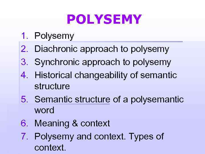 POLYSEMY 1. 2. 3. 4. 5. 6. 7. Polysemy Diachronic approach to polysemy Synchronic