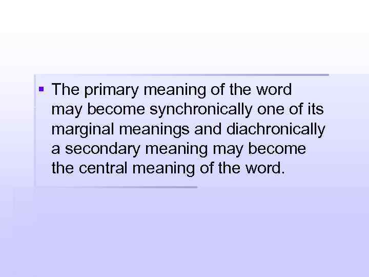 § The primary meaning of the word may become synchronically one of its marginal
