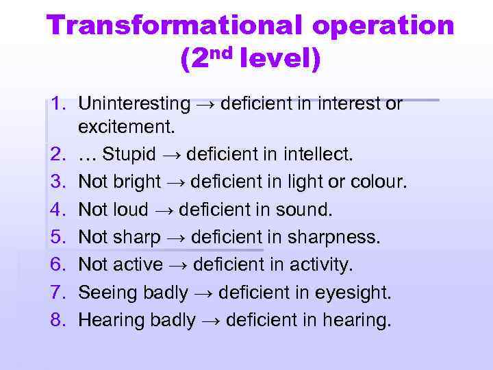 Transformational operation (2 nd level) 1. Uninteresting → deficient in interest or excitement. 2.