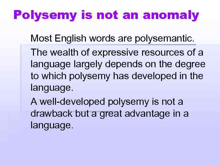 Polysemy is not an anomaly Most English words are polysemantic. The wealth of expressive