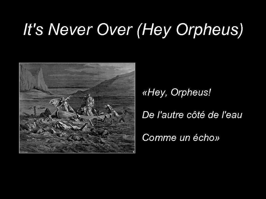 It's Never Over (Hey Orpheus) «Hey, Orpheus! De l'autre côté de l'eau Comme un