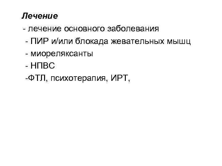 Лечение - лечение основного заболевания - ПИР и/или блокада жевательных мышц - миореляксанты -