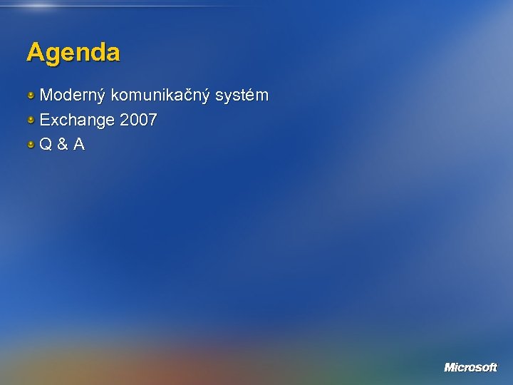 Agenda Moderný komunikačný systém Exchange 2007 Q & A 