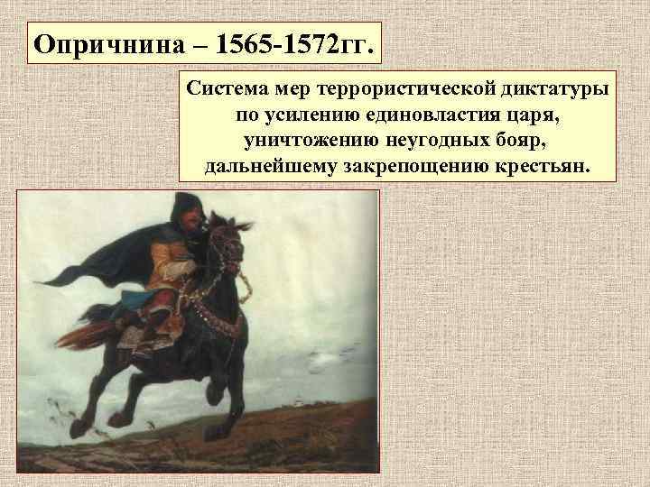 Опричнина – 1565 -1572 гг. Система мер террористической диктатуры по усилению единовластия царя, уничтожению