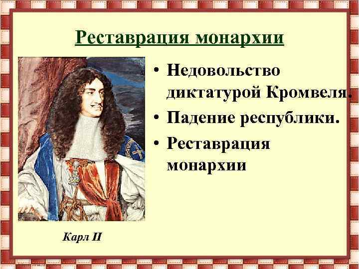 Реставрация монархии • Недовольство диктатурой Кромвеля. • Падение республики. • Реставрация монархии Карл II