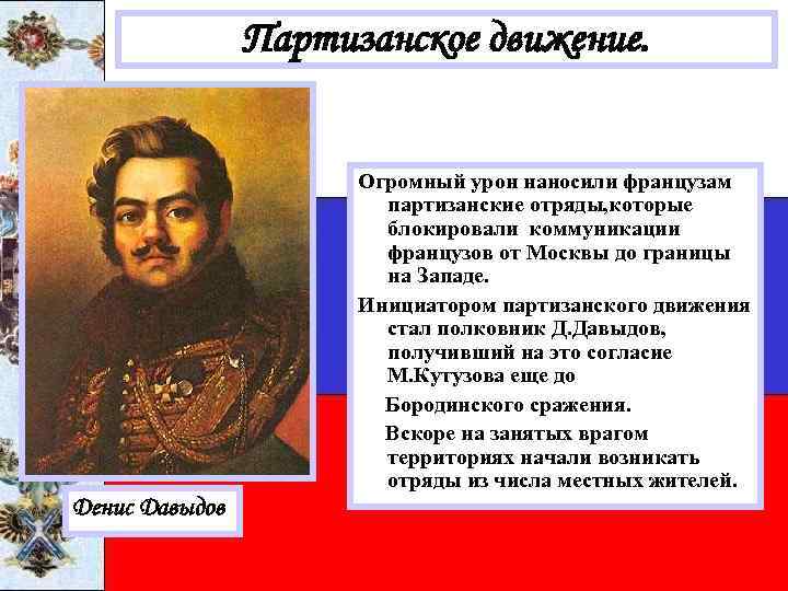 Партизанское движение. Огромный урон наносили французам партизанские отряды, которые блокировали коммуникации французов от Москвы