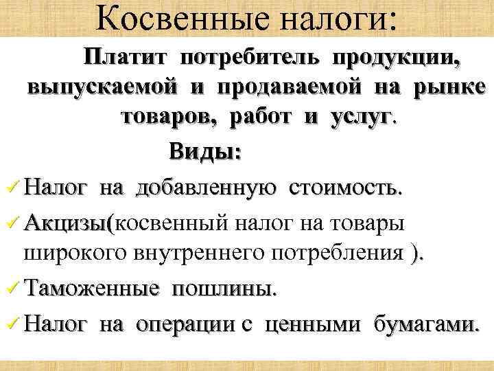 Косвенные налоги: Платит потребитель продукции, выпускаемой и продаваемой на рынке товаров, работ и услуг.