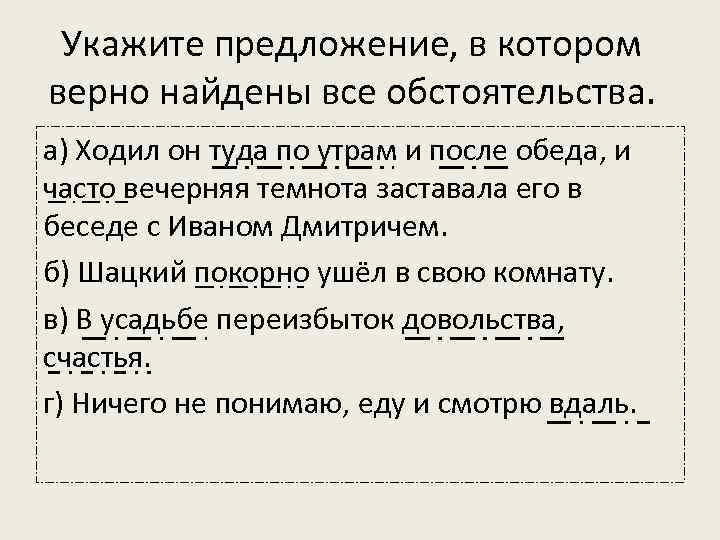 Укажите предложение, в котором верно найдены все обстоятельства. а) Ходил он туда по утрам