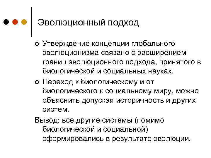 Эволюционный подход Утверждение концепции глобального эволюционизма связано с расширением границ эволюционного подхода, принятого в
