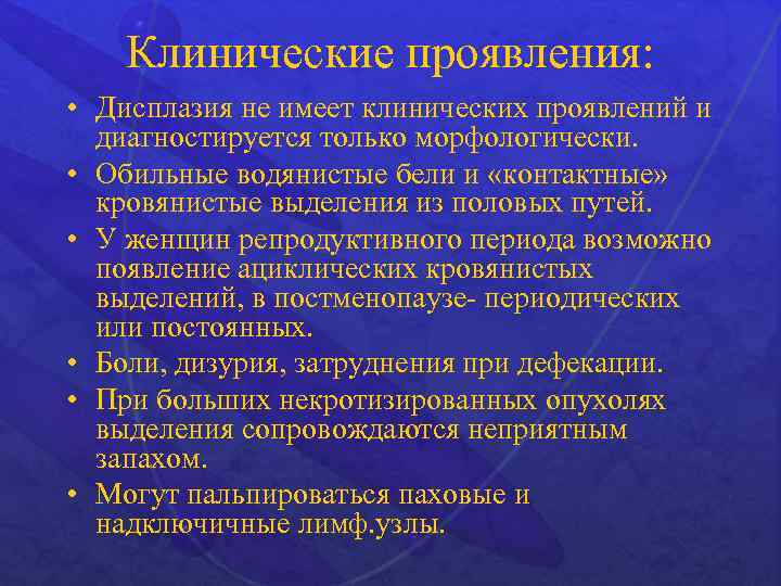 Клинические проявления: • Дисплазия не имеет клинических проявлений и диагностируется только морфологически. • Обильные