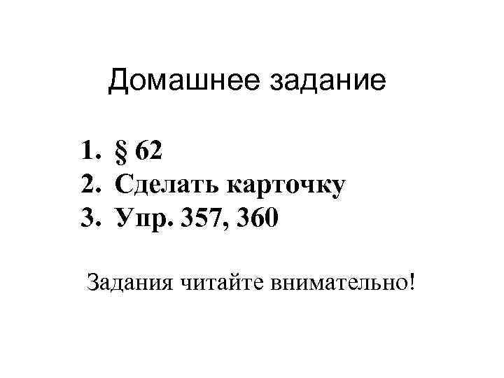 Домашнее задание 1. § 62 2. Сделать карточку 3. Упр. 357, 360 Задания читайте