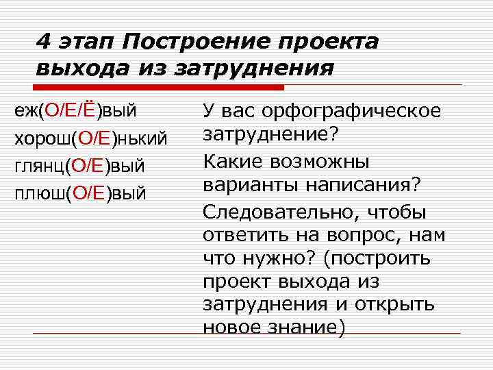4 этап Построение проекта выхода из затруднения еж(О/Е/Ё)вый хорош(О/Е)нький глянц(О/Е)вый плюш(О/Е)вый У вас орфографическое