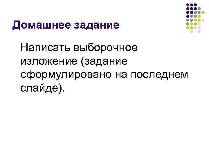 Домашнее задание Написать выборочное изложение (задание сформулировано на последнем слайде). 