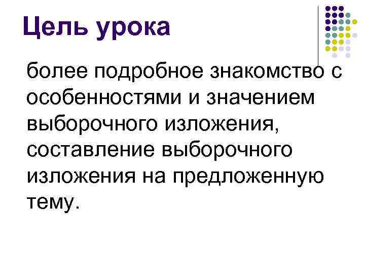 Цель урока более подробное знакомство с особенностями и значением выборочного изложения, составление выборочного изложения