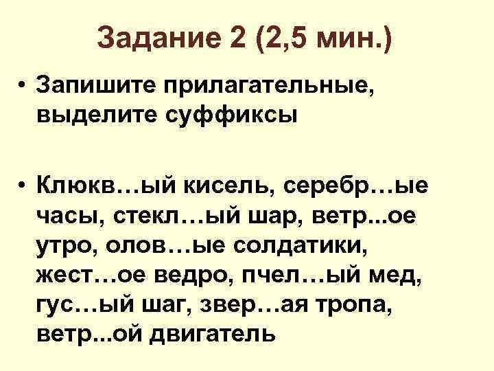 Задание 2 (2, 5 мин. ) • Запишите прилагательные, выделите суффиксы • Клюкв…ый кисель,