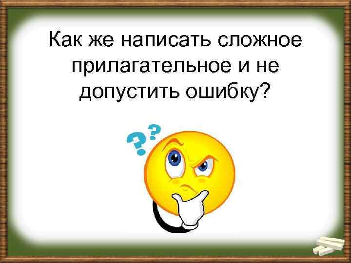 Как же написать сложное прилагательное и не допустить ошибку? 