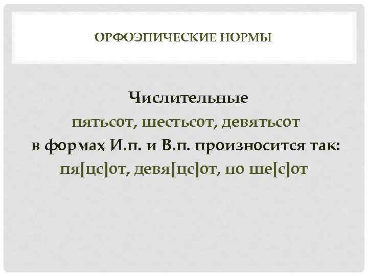 ОРФОЭПИЧЕСКИЕ НОРМЫ Числительные пятьсот, шестьсот, девятьсот в формах И. п. и В. п. произносится