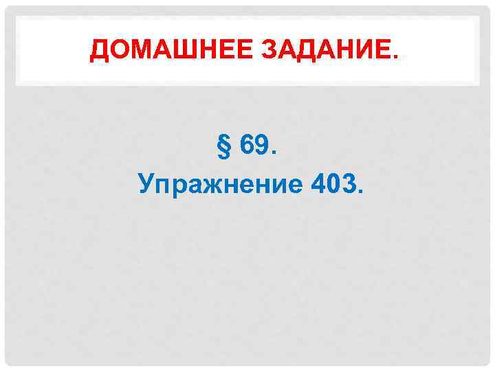 ДОМАШНЕЕ ЗАДАНИЕ. § 69. Упражнение 403. 