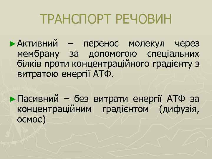 ТРАНСПОРТ РЕЧОВИН ► Активний – перенос молекул через мембрану за допомогою спеціальних білків проти