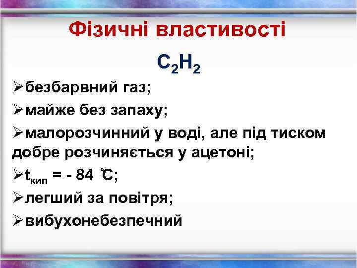 Фізичні властивості С 2 Н 2 Øбезбарвний газ; Øмайже без запаху; Øмалорозчинний у воді,