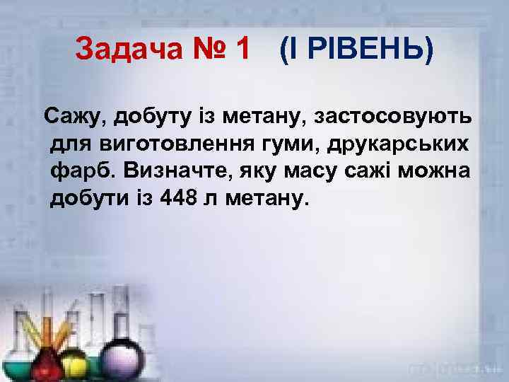 Задача № 1 (І РІВЕНЬ) Сажу, добуту із метану, застосовують для виготовлення гуми, друкарських