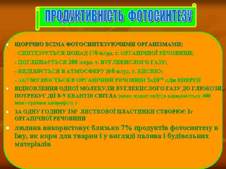 n ЩОРІЧНО ВСІМА ФОТОСИНТЕЗУЮЧИМИ ОРГАНІЗМАМИ: - СИНТЕЗУЄТЬСЯ ПОНАД 170 млрд. т. ОРГАНІЧНОЇ РЕЧОВИНИ; -