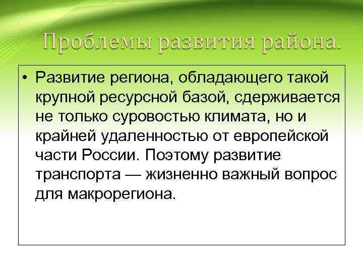  • Развитие региона, обладающего такой крупной ресурсной базой, сдерживается не только суровостью климата,