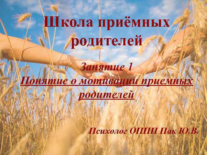 Школа приёмных родителей Занятие 1 Понятие о мотивации приемных родителей Психолог ОППП Пак Ю.