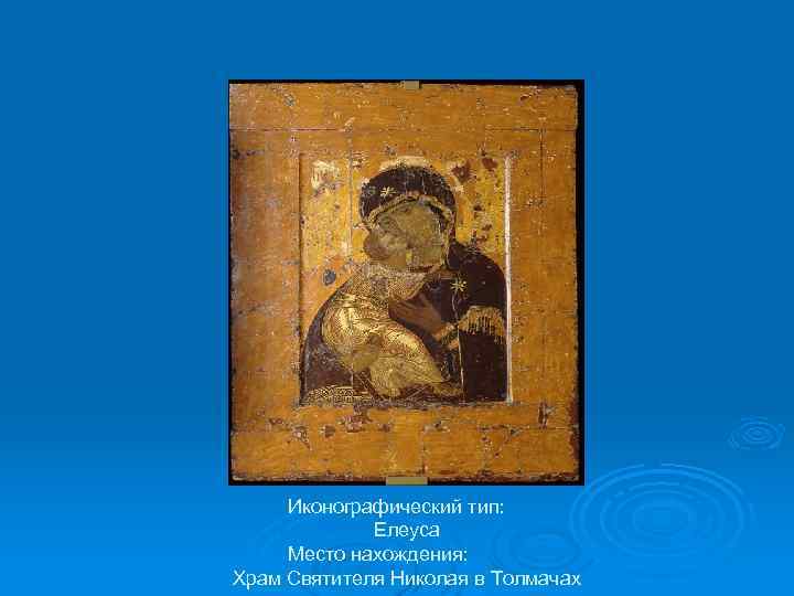 Иконографический тип: Елеуса Место нахождения: Храм Святителя Николая в Толмачах 