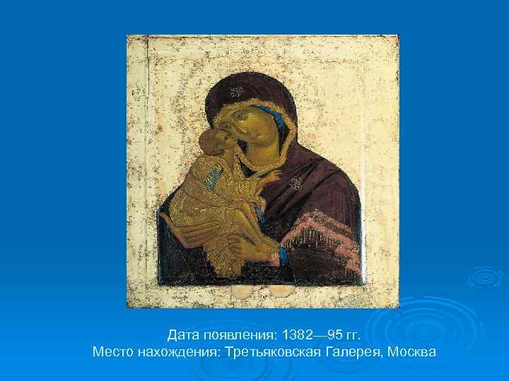 Дата появления: 1382— 95 гг. Место нахождения: Третьяковская Галерея, Москва 