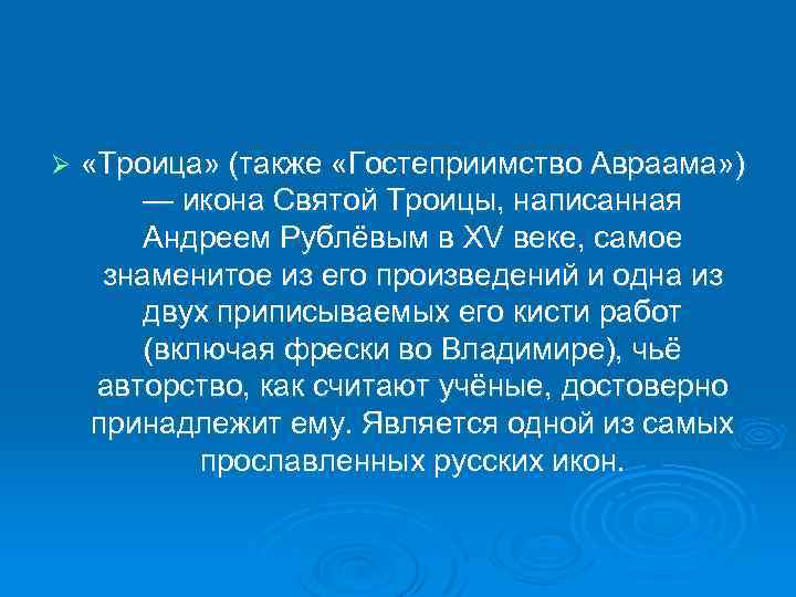 Ø «Троица» (также «Гостеприимство Авраама» ) — икона Святой Троицы, написанная Андреем Рублёвым в