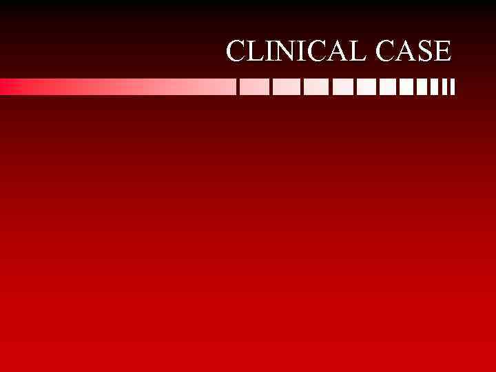 CLINICAL CASE 