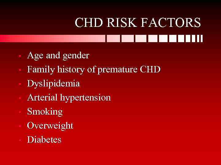 CHD RISK FACTORS • • Age and gender Family history of premature CHD Dyslipidemia