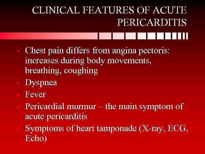 CLINICAL FEATURES OF ACUTE PERICARDITIS • • • Chest pain differs from angina pectoris: