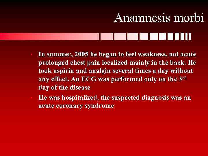 Anamnesis morbi • • In summer, 2005 he began to feel weakness, not acute
