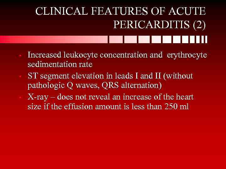 CLINICAL FEATURES OF ACUTE PERICARDITIS (2) • • • Increased leukocyte concentration and erythrocyte