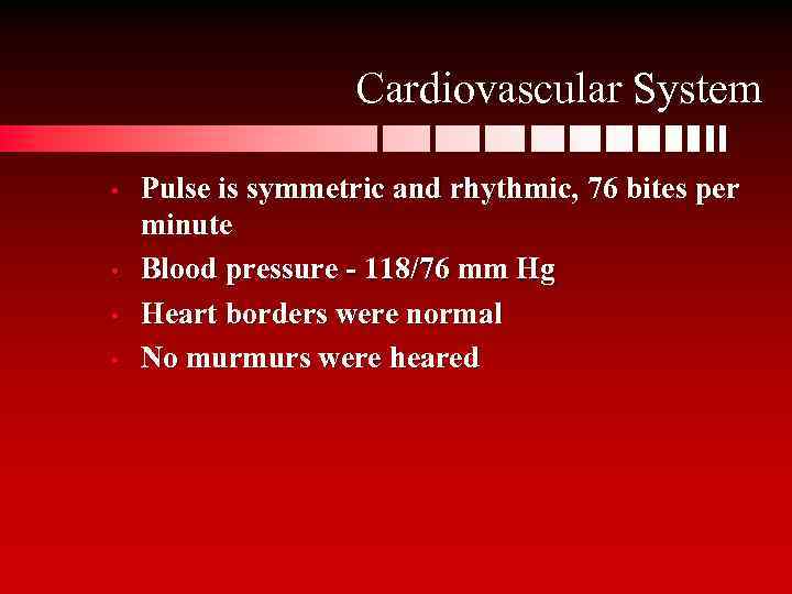 Cardiovascular System • • Pulse is symmetric and rhythmic, 76 bites per minute Blood