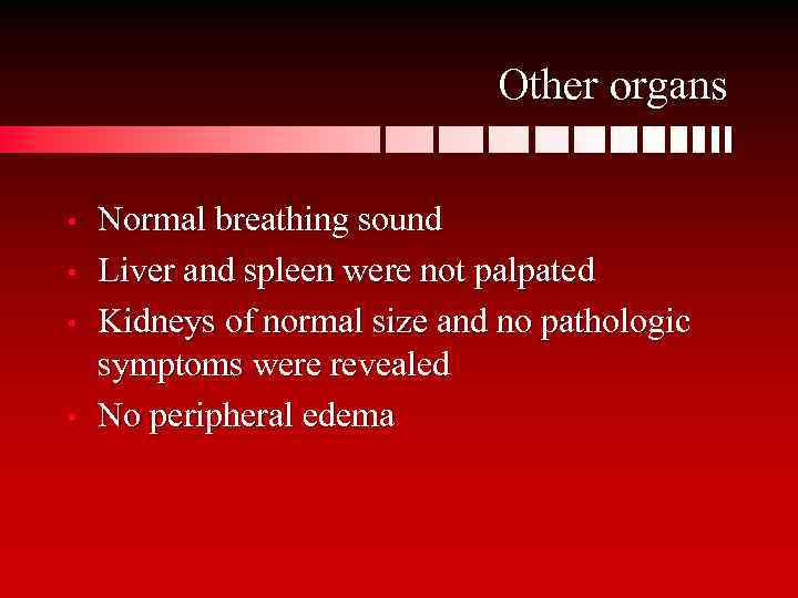 Other organs • • Normal breathing sound Liver and spleen were not palpated Kidneys