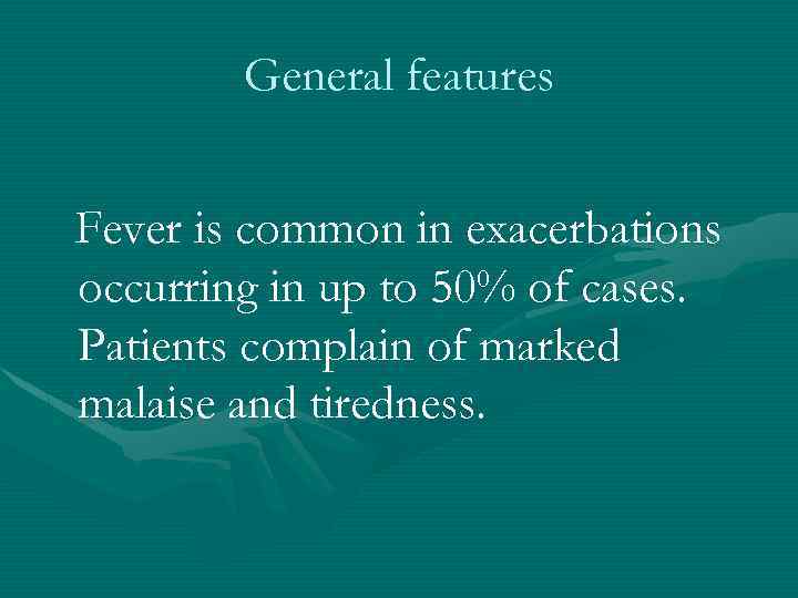 General features Fever is common in exacerbations occurring in up to 50% of cases.