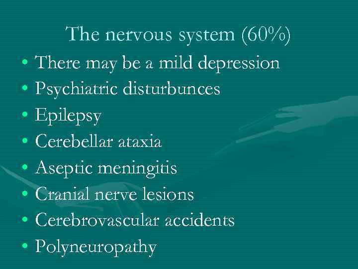 The nervous system (60%) • There may be a mild depression • Psychiatric disturbunces