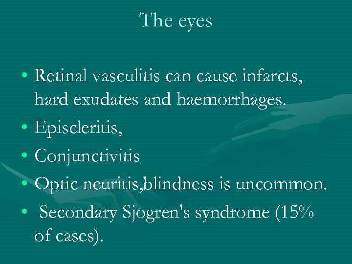 The eyes • Retinal vasculitis can cause infarcts, hard exudates and haemorrhages. • Episcleritis,