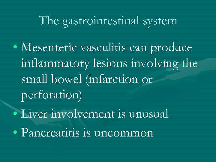 The gastrointestinal system • Mesenteric vasculitis can produce inflammatory lesions involving the small bowel